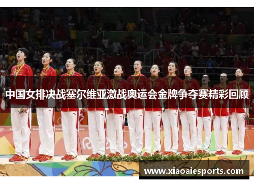 中国女排决战塞尔维亚激战奥运会金牌争夺赛精彩回顾