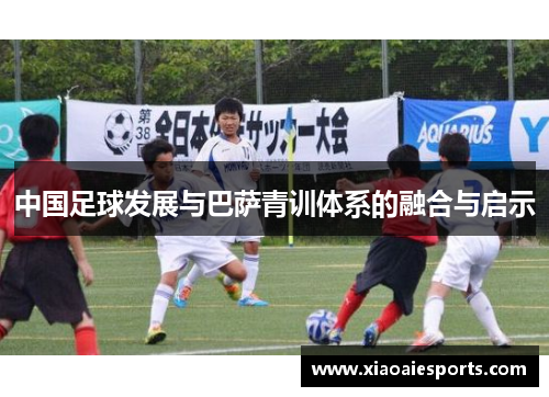 中国足球发展与巴萨青训体系的融合与启示
