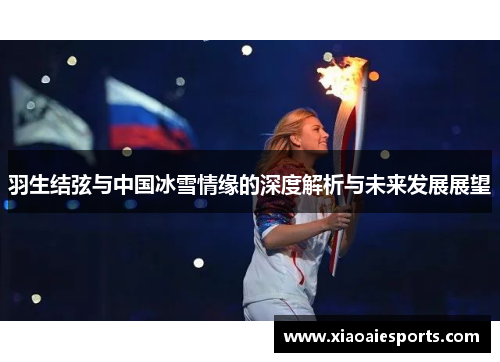 羽生结弦与中国冰雪情缘的深度解析与未来发展展望